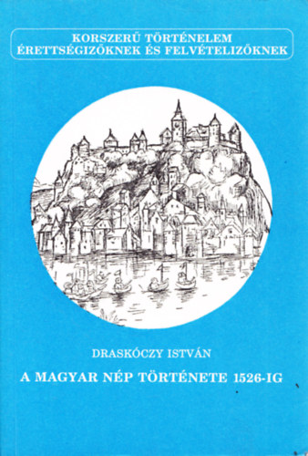 Draskóczy István - A magyar nép története 1526-ig