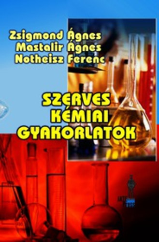 Zsigmond gnes; Notheisz Ferenc; Mastalir gnes - Szerves kmiai gyakorlatok