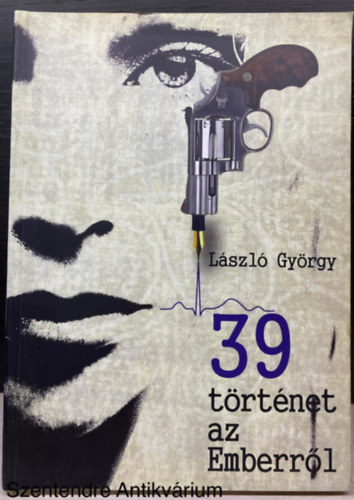 Szerk.: N�meth Zs�fia L�szl� Gy�rgy; Szomr�ky B�la; G�rgey G�bor; L�k� P�ter - 39 t�rt�net az Emberr�l - L�SZL� GY�RGY INTERJ�I (Saj�t k�ppel)