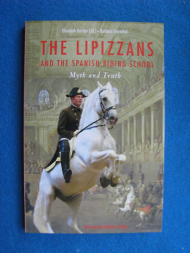 Barbara Sternhal Elisabeth G�rtler - The Lipizzans and The Spanish Riding School - Myth and Truth
