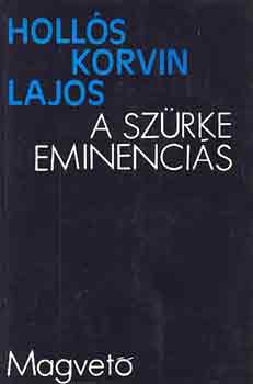 Holl�s KOrvin Lajos - A sz�rke eminenci�s
