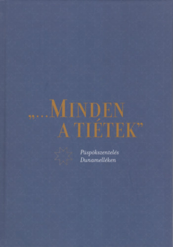 ,,...Minden a tiétek" Püspökszentelés Dunamelléken