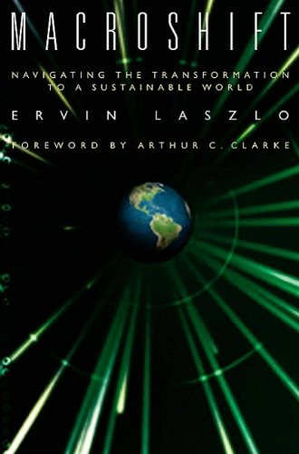 Lszl Ervin - Macroshift - Navigating the Transformation to a Sustainable World - Foreword by Arthur C. Clarke