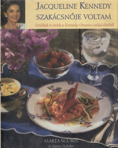 Nancy Nicholas Marta Sgubin - Jacqueline Kennedy szakácsnője voltam (Emlékek és ételek a Kennedy-Onassis család életéből)