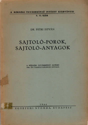 Dr. Petri István - Sajtoló-porok, sajtoló-anyagok - A Mérnöki Továbbképző Intézet Kiadván yai V.55. szám