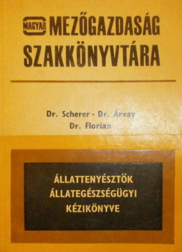 Dr. Scherer Vitazoslav - Dr. Árvay Stefan - Dr. Florian Andrej - Állattenyésztők állategészségügyi kézikönyve