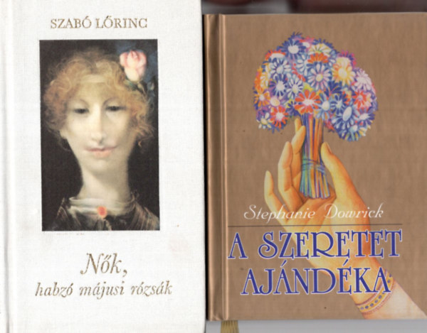 Stephanie Dowrick Szab� L�rinc - 2 db Szerelmes verses k�tet ( egy�tt ) 1. A szeretet aj�nd�ka, 2. N�k, habz� m�jusi r�zs�k
