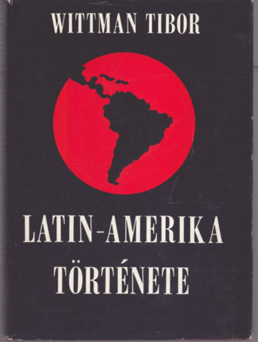 Wittman Tibor - Latin-Amerika trtnete