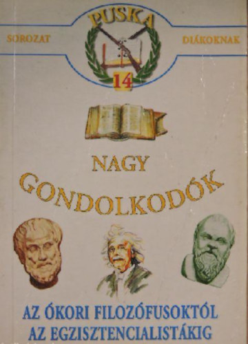 Nagy gondolkodók (Puska sorozat 14.) Az ókori filozófusoktól az egzisztencialistákig