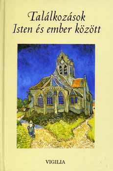 Tal�lkoz�sok Isten �s ember k�z�tt - Vallom�sok �s t�rt�netek