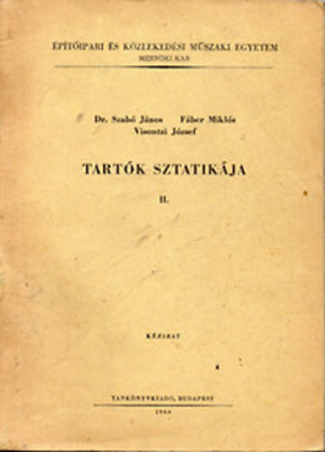 Dr. Szab Jnos; Fber Mikls; Visontai Jzsef - Tartk sztatikja II. / ptipari s Kzlekedsi Mszaki Egyetem - Mrnki Kar /