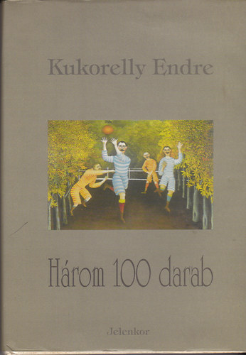 Kukorelly Endre - H�rom 100 darab (r�vidpr�za)