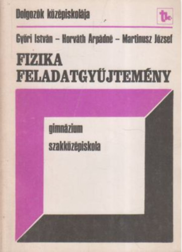 Gyri Istvn; Horvth rpdn; Martinusz Jzsef - Fizika feladatgyjtemny - Dolgozk Kzpiskolja D14101