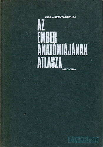 Kiss Ferenc Dr.- Szentgothai Jnos Dr.  (szerk.) - Az ember anatmijnak atlasza II. - Zsigertan, belselvlaszts mirigyek, szv