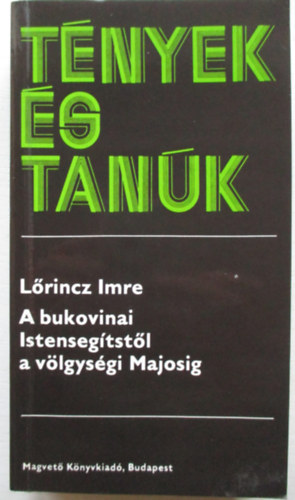 Lőrincz Imre - A bukovinai Istensegítstől a völgységi Majosig (tények és tanúk)