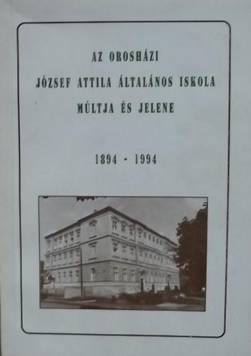 K�ldy Antaln� - Pusztain� Szab� Margit  (szerk.) - Az orosh�zi J�zsef Attila �ltal�nos Iskola m�ltja �s jelene 1894-1994