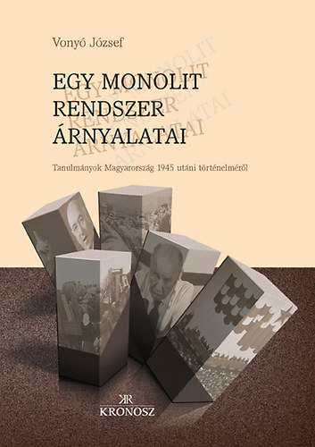 Vony� J�zsef - Egy monolit rendszer �rnyalatai - Tanulm�nyok Magyarorsz�g 1945 ut�ni t�rt�nelm�r�l