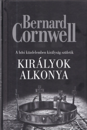 Bernard Cornwell - Kir�lyok alkonya - A h�si k�zdelemben kir�lys�g sz�letik