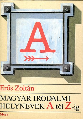 Ers Zoltn - Magyar irodalmi helynevek A-tl Z-ig