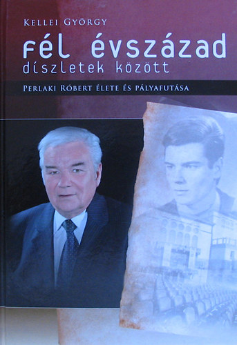 F�l �vsz�zad d�szletek k�z�tt Perlaki R�bert �lete �s p�lyafut�sa