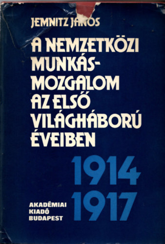Jemnitz Jnos - A nemzetkzi munksmozgalom az els vilghbor veiben 1914-1917