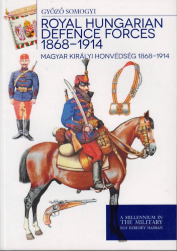 Somogyi Gyz; - Magyar kirlyi honvdsg 1868-1914 - Royal Hungarian Defence Forces 1868-1914
