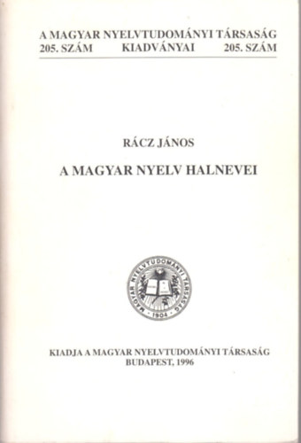Rcz Jnos - A magyar nyelv halnevei (A Magyar Nyelvtudomnyi Trsasg kiadvnyai 205. szm)
