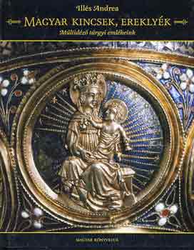 Illés Andrea - Magyar kincsek, ereklyék