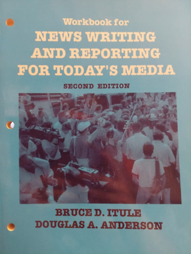 Bruce D. Itule - Douglas A. Anderson - Workbook for News Writing and Reporting for Today's Media (Munkaf�zet a m�diakommunik�ci�hoz - angol nyelv�)