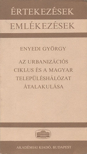 Enyedi Gyrgy - Az urbanizcis ciklus s a magyar teleplshlzat talakulsa