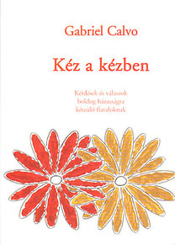 Gabriel Calvo - K�z a k�zben - K�rd�sek �s v�laszok boldog h�zass�gra k�sz�l� fiataloknak