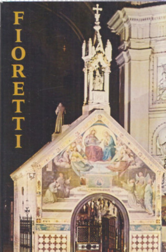 É. Megyeri András (ford.) - Assisi Szent Ferenc virágoskertje - Fioretti