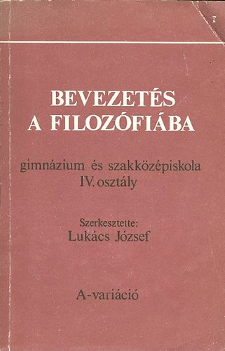Lukcs Jzsef  (szerkeszt) - Bevezets a filozfiba - gimnzium s szakkzpiskola IV. osztly
