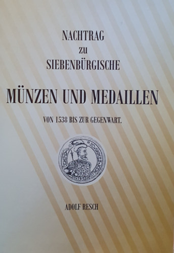 Adolf Resch - Nachtrag zu Siebenbrgische Mnzen und Medallien von 1538 bis zur gegenwart
