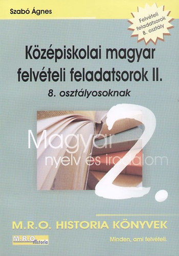 Szab� �gnes - K�z�piskolai magyar felv�teli feladatsorok II. 8. oszt�lyosoknak