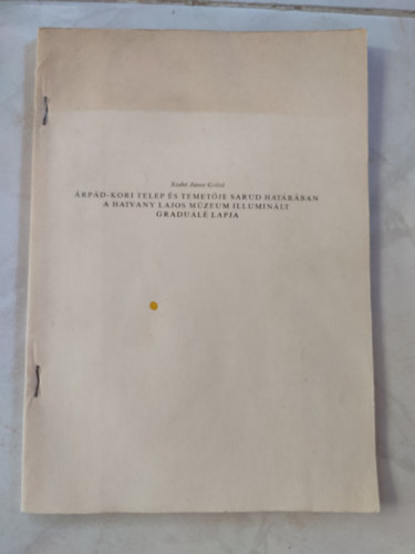 Szabó János Győző - ÁRPÁD-KORI TELEP ÉS TEMETŐJE SARUD HATÁRÁBAN A HATVANY LAJOS MÚZEUM ILLUMINÁLT GRADUÁLÉ LÁPJA