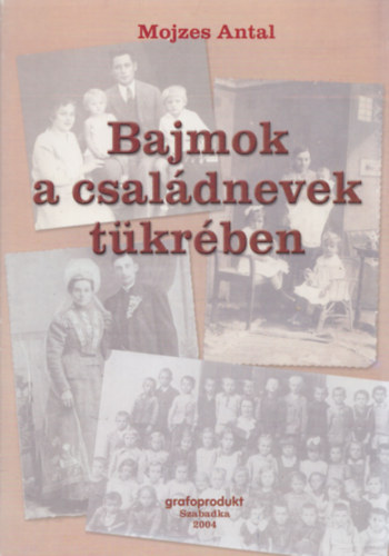 Mojzes Antal - Bajmok a csal�dnevek t�kr�ben