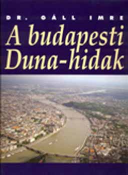 Dr. Gáll Imre - A budapesti Duna-hidak