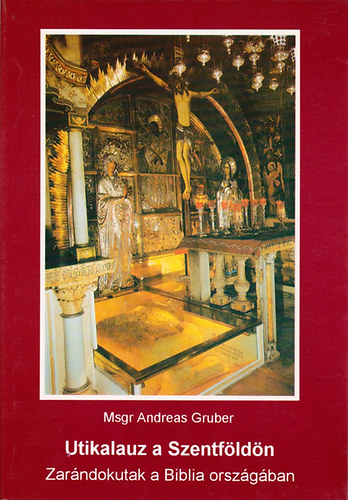 Msgr Andreas Gruber - Utikalauz a Szentföldön - Zarándokutak a Biblia országában