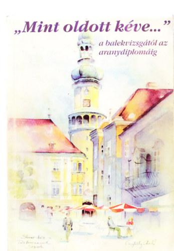 Erd�s L�szl� dr.; Pilissy lajos dr. - "Mint oldott k�ve..." - a balekvizsg�t�l az aranydiplom�ig