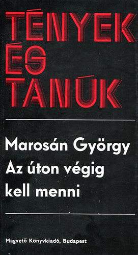 Marosn Gyrgy - Az ton vgig kell menni(Tnyek s tank)