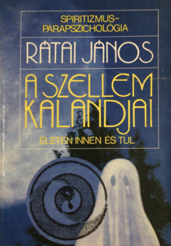 Rtai Jnos - A szellem kalandjai LETEN INNEN S TL - SPIRITIZMUS - PARAPSZICHOLGIA