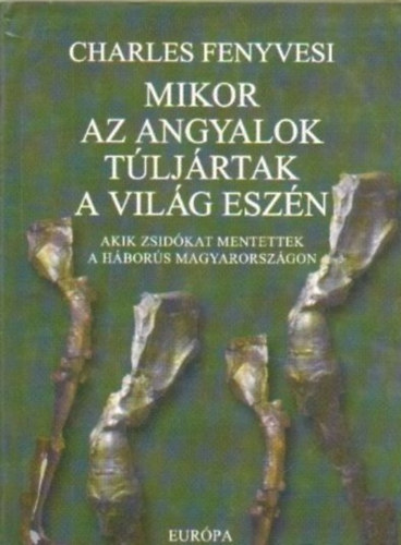 Charles Fenyvesi - Amikor az angyalok t�lj�rtak a vil�g esz�n