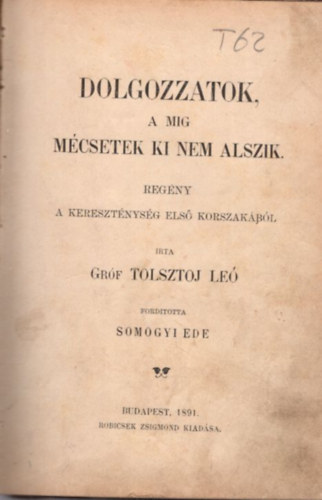 Somogyi Ede ford�t�sa gr�f Tolsztoj Le� - Dolgozzatok, a mig m�csetek ki nem alszik 1. kiad�s