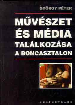 Gyrgy Pter - Mvszet s mdia tallkozsa a boncasztalon