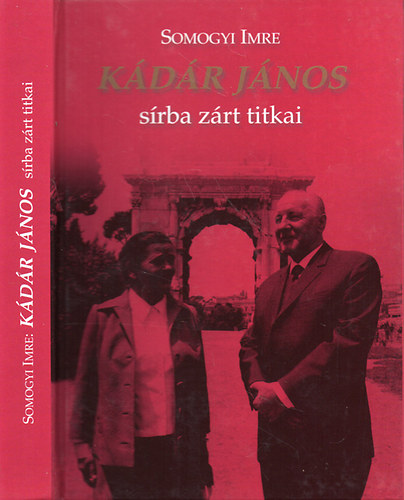 Somogyi Imre - Kádár János sírba zárt titkai