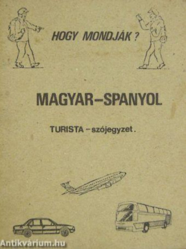 Hogy mondják? Magyar - Spanyol ( turista-szójegyzet)