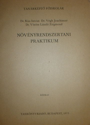 Dr. Kiss Istvn - Dr. Vgh Joachimn - Dr. Vrss Lszl Zsigmond - Nvnyrendszertani praktikum
