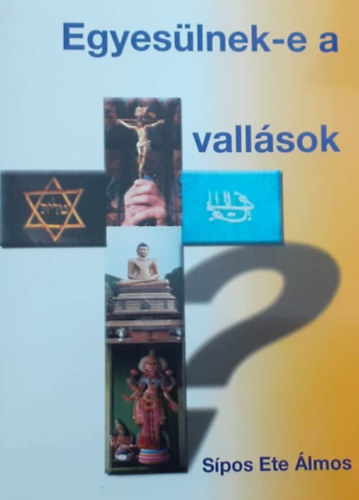 Síposete Álmos - Egyesülnek-e a vallások?
