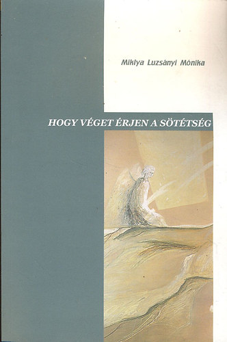 Miklya Luzsnyi Mnika - Hogy vget rjen a sttsg